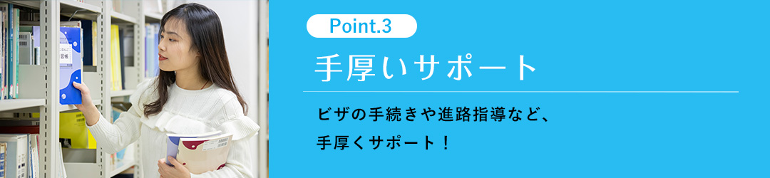 ビザの手続きや進路指導など、手厚くサポート!